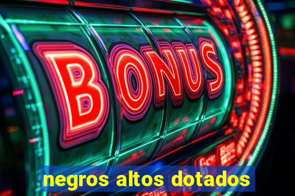 negros altos dotados